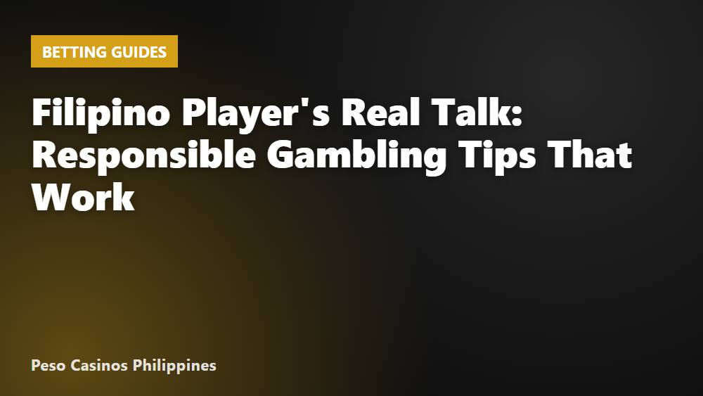 Filipino Player's Real Talk: Responsible Gambling Tips That Work