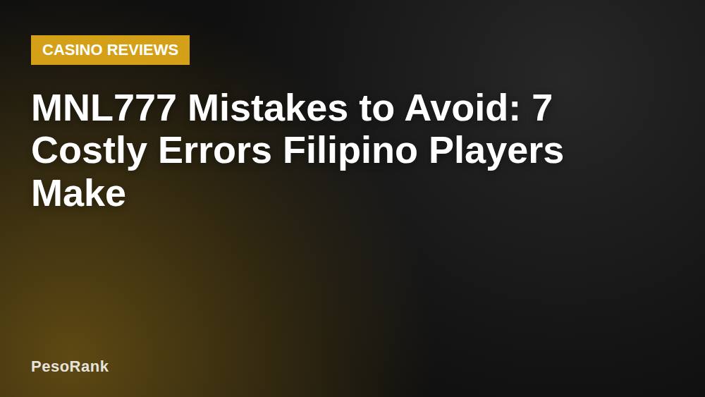 MNL777 Mistakes to Avoid: 7 Costly Errors Filipino Players Make