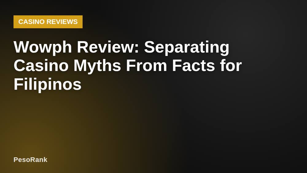 Wowph Review: Separating Casino Myths From Facts for Filipinos